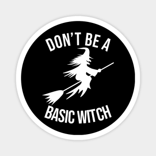 don't be a basic witch white Magnet